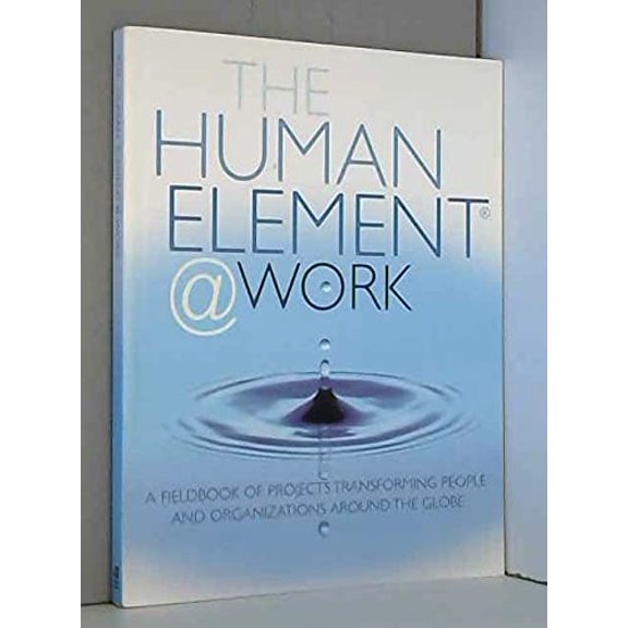 Pre-Owned The Human Element @ Work: A Fieldbook of Projects Transforming People and Organizations Around the Globe, 9780974836409, 0974836400, Paperback, 1st USA Ed. edition