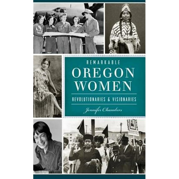 Remarkable Oregon Women: Revolutionaries and Visionaries (Hardcover)