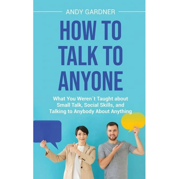How to Talk to Anyone: What You WerenÂ´t Taught about Small Talk, Social Skills, and Talking to Anybody About Anything, (Hardcover)
