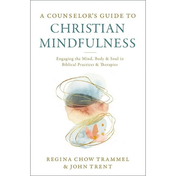 A Counselor's Guide to Christian Mindfulness: Engaging the Mind, Body, and Soul in Biblical Practices and Therapies, (Paperback)