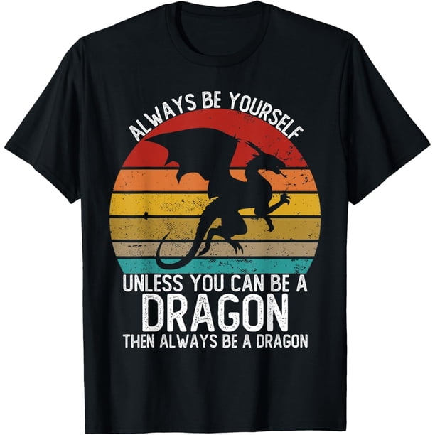 Always Be Yourself Unless You Can Be A Dragon Shirts - Camiseta vintage