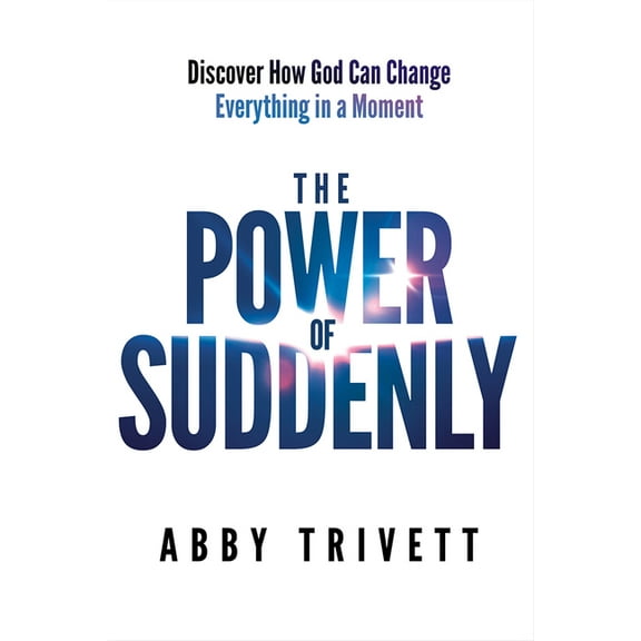 The Power of Suddenly: Discover How God Can Change Everything in a Moment, (Paperback)