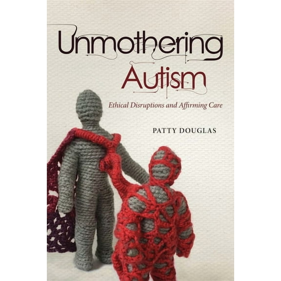 Disability Culture and Politics Unmothering Autism: Ethical Disruptions and Affirming Care, (Paperback)