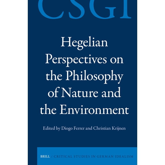 Critical Studies in German Idealism Hegelian Perspectives on the Philosophy of Nature and the Environment, Book 43, (Hardcover)