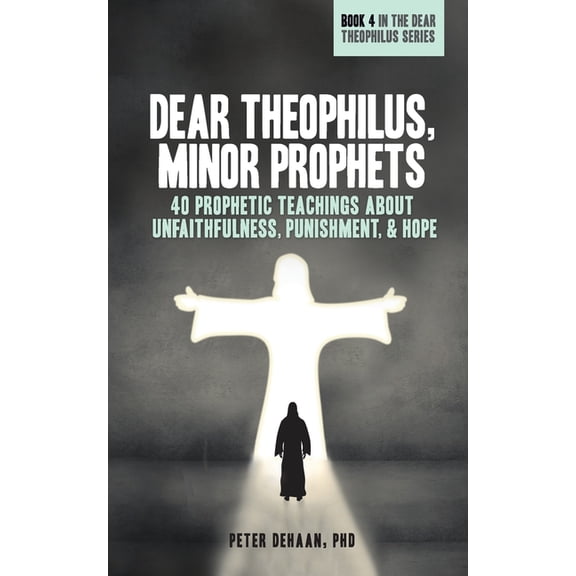 40-Day Bible Study Dear Theophilus, Minor Prophets: 40 Prophetic Teachings about Unfaithfulness, Punishment, and Hope, Book 4, (Paperback)