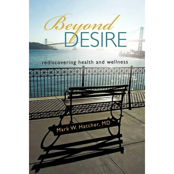 Beyond Desire: Rediscovering Health and Wellness, (Paperback)
