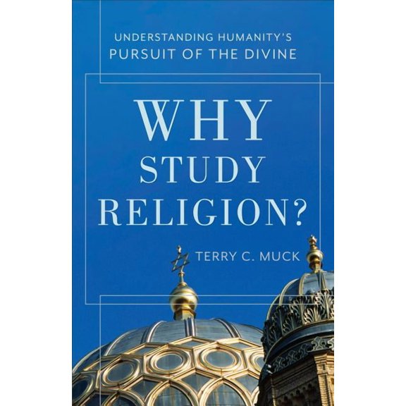 Why Study Religion?: Understanding Humanity's Pursuit of the Divine, (Paperback)