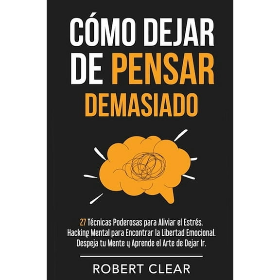 Psicológica Cómo Dejar de Pensar Demasiado: 27 Técnicas Poderosas para Aliviar el Estrés. Hacking Mental para Encontrar la Libertad , Book 10, (Paperback)
