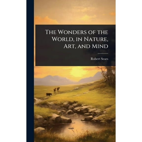 The Wonders of the World, in Nature, Art, and Mind, (Hardcover)