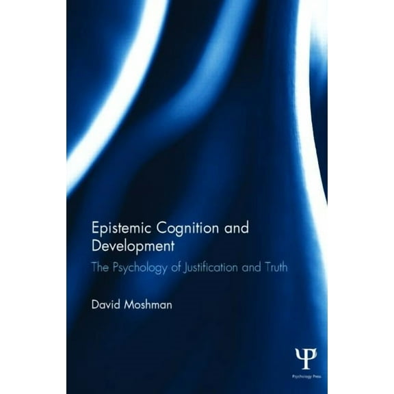Epistemic Cognition and Development: The Psychology of Justification and Truth, (Hardcover)