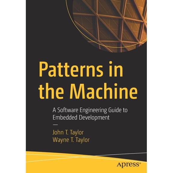 Patterns in the Machine: A Software Engineering Guide to Embedded Development, (Paperback)