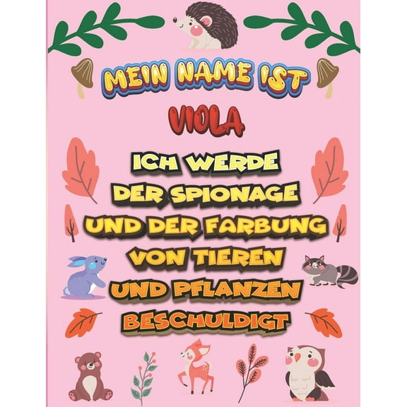 Mein Name ist Viola Ich werde der Spionage und der Färbung von Tieren und Pflanzen beschuldigt : Ein perfektes Geschenk für Ihr Kind - Zur Fokussierung und Präzisionssteuerung- Geschenk für Viola! (Paperback)