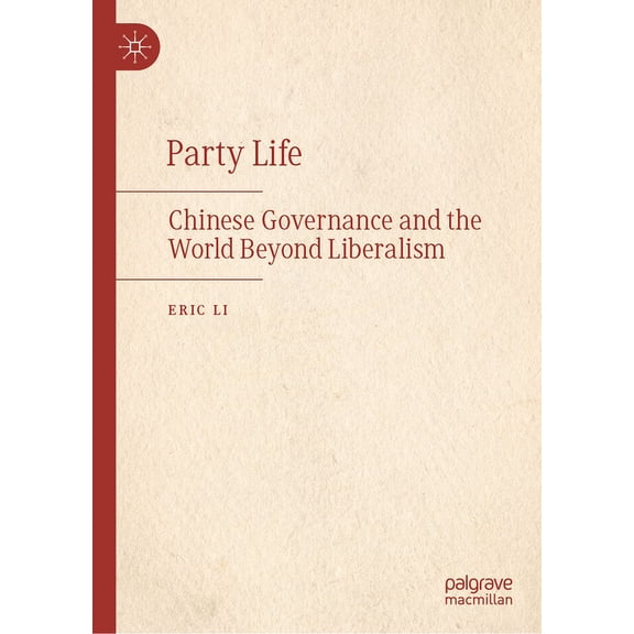 Party Life: Chinese Governance and the World Beyond Liberalism, (Hardcover)