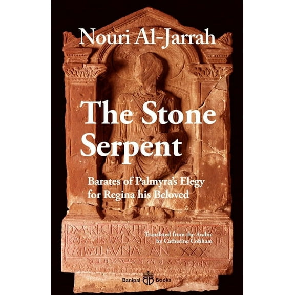 The Stone Serpent : Barates of Palmyra’s Elegy for Regina his Beloved (Paperback)