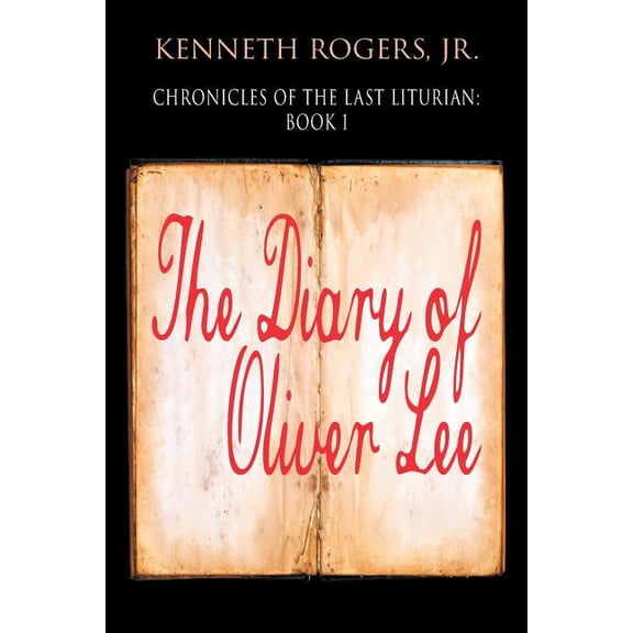 Chronicles of the Last Liturian: Book 1 - The Diary of Oliver Lee, (Paperback)