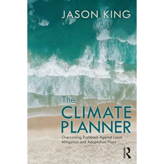 The Climate Planner: Overcoming Pushback Against Local Mitigation and Adaptation Plans, (Paperback)