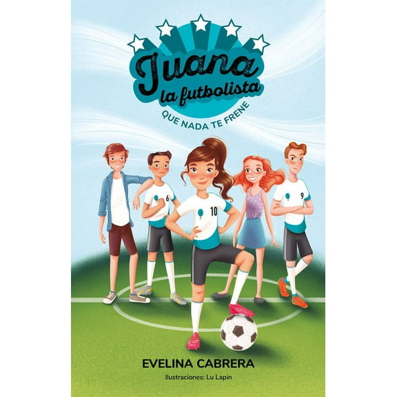 Juana La Futbolista: Que NADA Te Detenga / Juana the Soccer Player. Don´t Let an Ything Stand in Your Way, (Paperback)