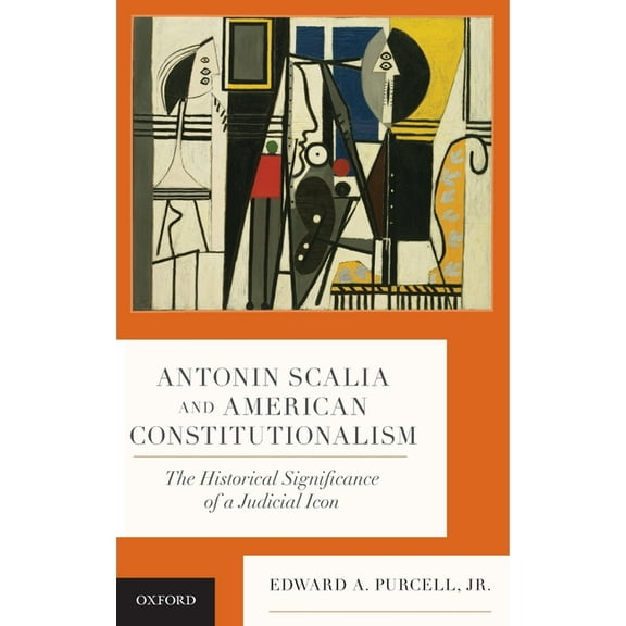 Antonin Scalia and American Constitutionalism: The Historical Significance of a Judicial Icon, (Hardcover)