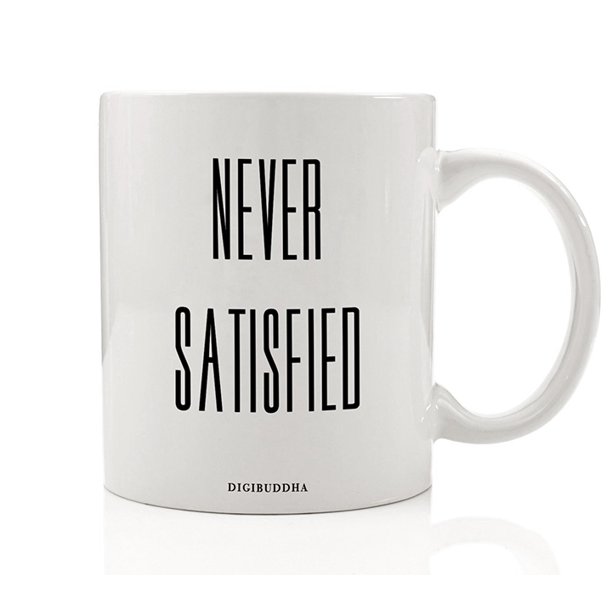 Never Satisfied Mug Motivational Work Hard Entrepreneur Boss Lady Man Woman Inspirational Quote Christmas Gift Idea For Him Her Man Woman Husband Wife Happiness 11oz Coffee Cup By Digibuddha Dm0261 Walmart Com