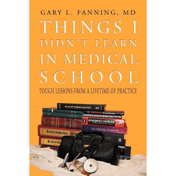 Things I Didn't Learn in Medical School: Tough Lessons from a Lifetime of Practice, (Paperback)