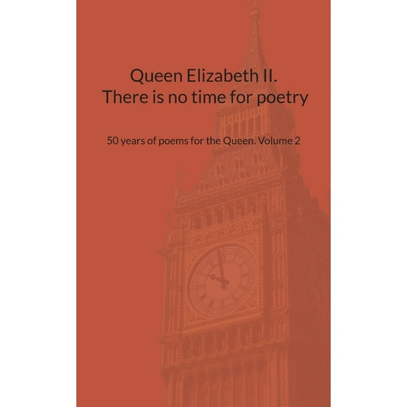 Queen Elizabeth II. There is no time for poetry: 50 years of poems for the Queen. Volume 2, (Paperback)