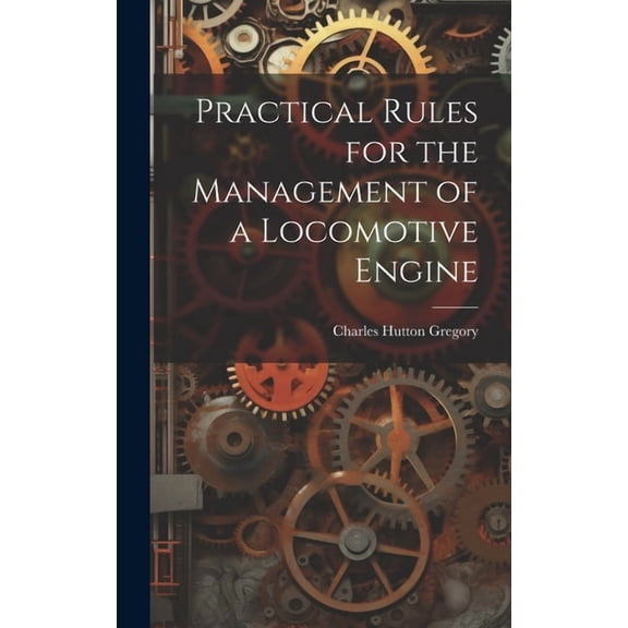 Practical Rules for the Management of a Locomotive Engine (Hardcover)