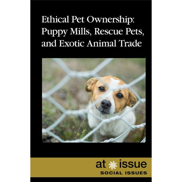 At Issue: Ethical Pet Ownership : Puppy Mills, Rescue Pets, and Exotic  Animal Trade (Paperback) 