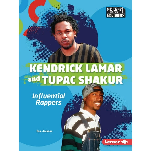 Musicians and Their Inspirations Kendrick Lamar and Tupac Shakur: Influential Rappers, (Paperback)