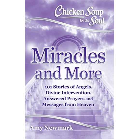 Pre-Owned Chicken Soup for the Soul: Miracles and More: 101 Stories of Angels, Divine Intervention, Answered Prayers and Messages from Heaven (Paperback) 161159975X 9781611599756