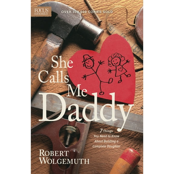 Pre-Owned She Calls Me Daddy: 7 Things You Need to Know about Building a Complete Daughter (Paperback) 1589977858 9781589977853