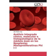 Anlisis integrado clnico, molecular e histopatolgico de la mdula sea en las Neoplasias Mieloproliferativas Phi (-) (Paperback)
