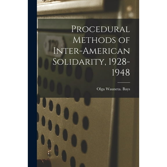 Procedural Methods of Inter-American Solidarity, 1928-1948, (Paperback)