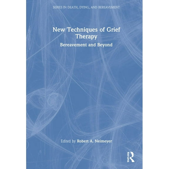 Death, Dying, and Bereavement New Techniques of Grief Therapy: Bereavement and Beyond, (Hardcover)