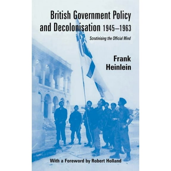 British Politics and Society British Government Policy and Decolonisation, 1945-63: Scrutinising the Official Mind, (Hardcover)