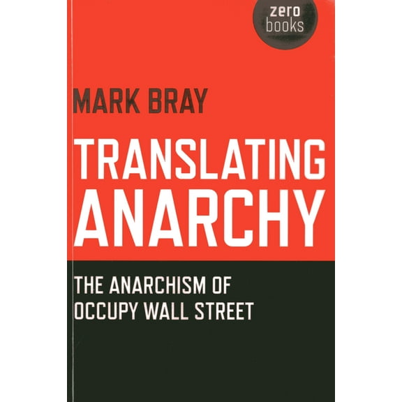Translating Anarchy : The Anarchism of Occupy Wall Street (Paperback)