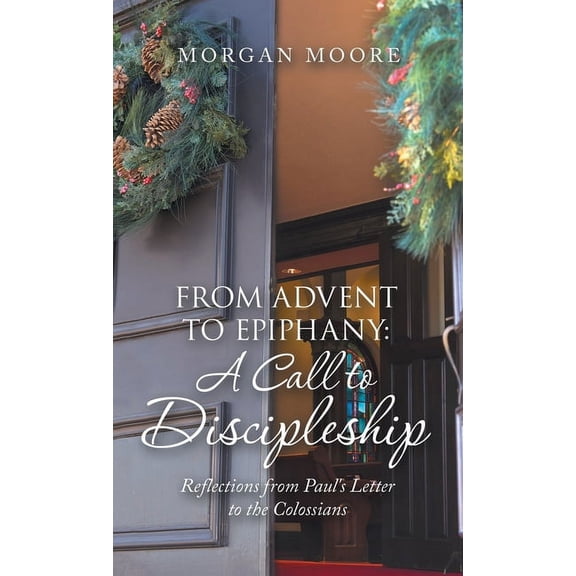 From Advent to Epiphany: a Call to Discipleship: Reflections from Paul's Letter to the Colossians, (Hardcover)