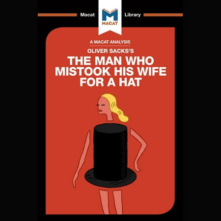 The Macat Analysis of Oliver Sacks's The Man Who Mistook His Wife for a Hat -