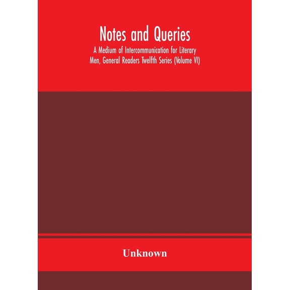 Notes And Queries; A Medium Of Intercommunication For Literary Men, General Readers Twelfth Series (Volume Vi), (Hardcover)