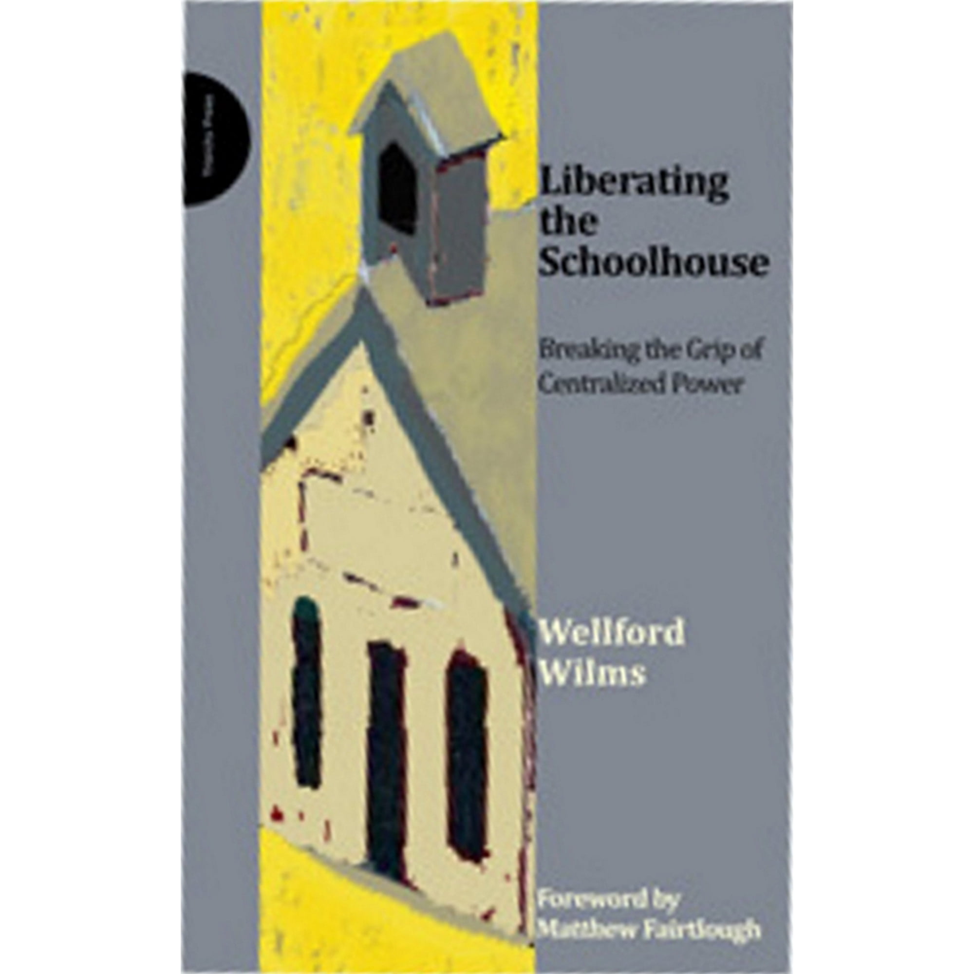 Liberating the Schoolhouse : Breaking the Grip of Centralized Power (Paperback)