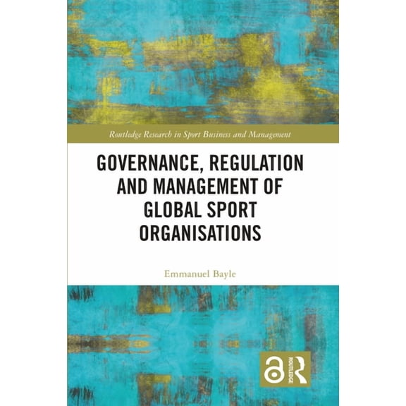 Routledge Research in Sport Business and Governance, Regulation and Management of Global Sport Organisations, (Hardcover)