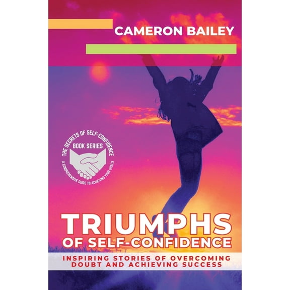 The Secrets of Self-Confidence: A Compre Triumphs of Self-Confidence: Inspiring Stories of Overcoming Doubt and Achieving Success, Book 6, (Paperback)