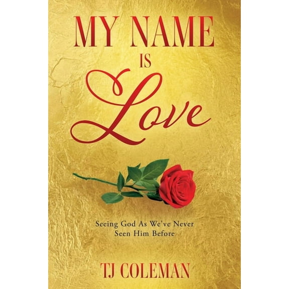 My Name Is Love: Seeing God As We've Never Seen Him Before, (Paperback)