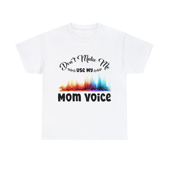 Dont Make Me Use My Mom Voice Mothers Day Gift For Mom Shirt ID-0207-BD2R