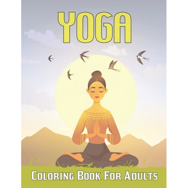 Download Yoga Coloring Book For Adults A Yoga Coloring Book For Yoga Lover Stress Relief And Adults Relaxation Paperback Walmart Com Walmart Com