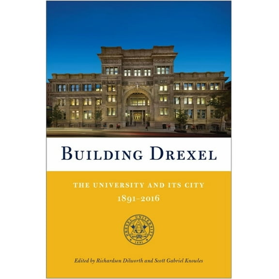 Building Drexel : The University and Its City 1891-2016 (Hardcover)