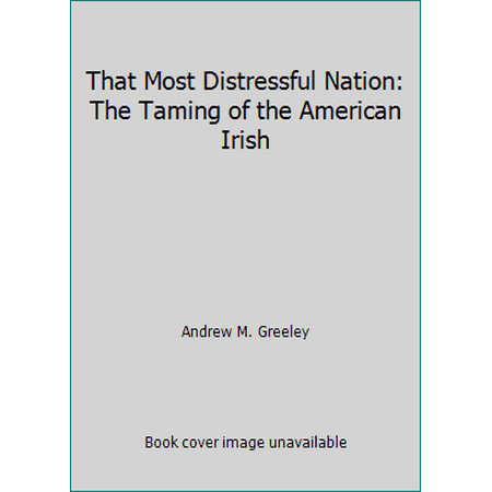 That Most Distressful Nation: The Taming of the American Irish, Used [Paperback]