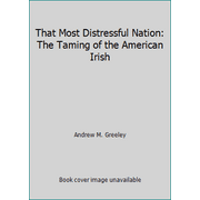 That Most Distressful Nation: The Taming of the American Irish, Used [Paperback]
