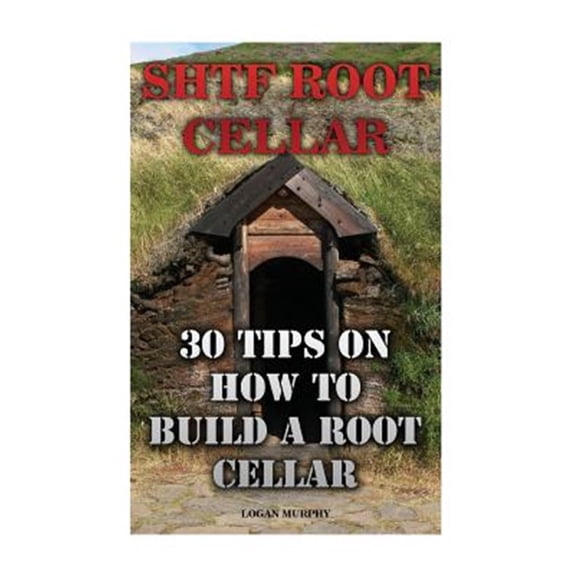 Pre-Owned Shtf Root Cellar : 30 Tips on How to Build a Root Cellar