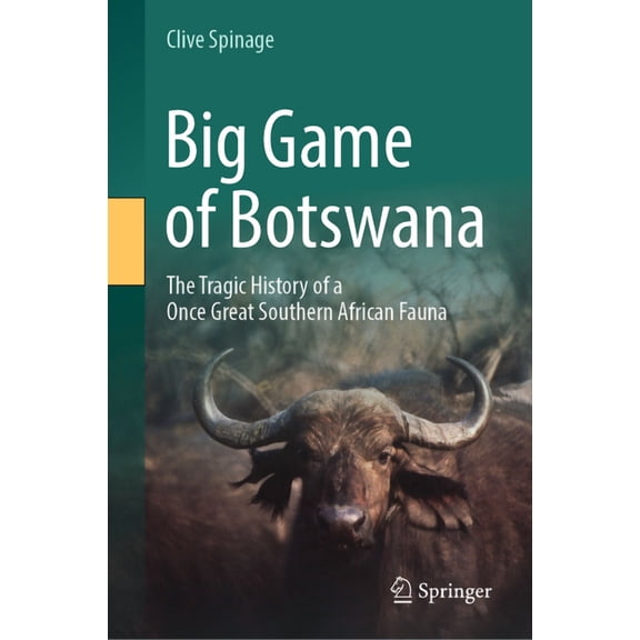 Big Game of Botswana: The Tragic History of a Once Great Southern African Fauna, (Hardcover)