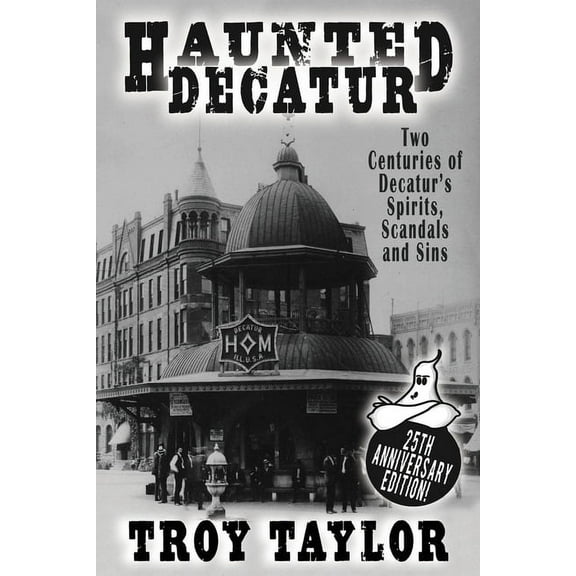 Haunted Decatur: 25th Anniversary Edition: Two Centuries of Decatur's Spirits, Scandals, and Sins, (Paperback)